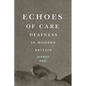 Echoes of Care: Deafness in Modern Britain Volume 65 - Paperback