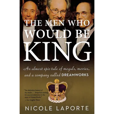 The Men Who Would Be King: An Almost Epic Tale of Moguls, Movies, and a Company Called DreamWorks - Paperback
