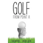 Golf from Point A - Paperback
