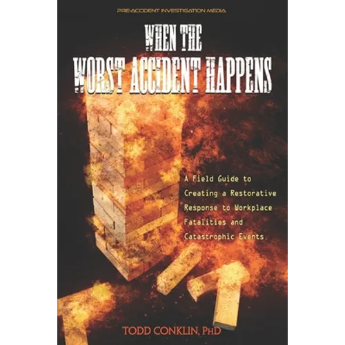 When The Worst Accident Happens: A field guide to creating a restorative response to workplace fatalities and catastrophic events. - Paperback