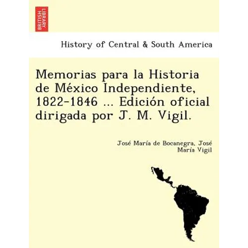 Memorias para la Historia de México Independiente, 1822-1846 ... Edición oficial dirigada por J. M. Vigil. - Paperback