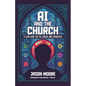 AI and the Church: A Clear Guide for the Curious and Courageous - Paperback