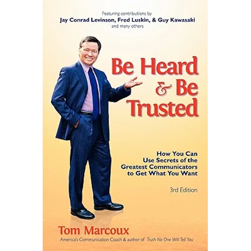 Be Heard and Be Trusted: How You Can Use Secrets of the Greatest Communicators to Get What You Want - Paperback