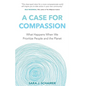 A Case for Compassion: What Happens When We Prioritize People and the Planet - Paperback