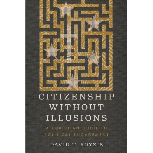 Citizenship Without Illusions: A Christian Guide to Political Engagement - Paperback