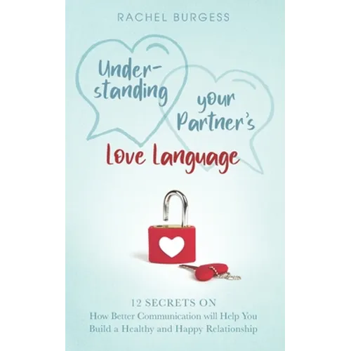 Understanding your Partner's Love Language: 12 Secrets on How Better Communication will Help You Build a Healthy and Happy Relationship - Paperback