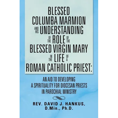 Blessed Columba Marmion and His Understanding of the Role of the Blessed Virgin Mary in the Life of a Roman Catholic Priest: An Aid to Developing a Sp - Paperback