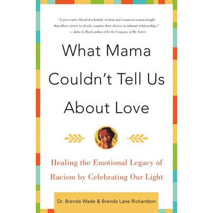 What Mama Couldn't Tell Us about Love: Healing the Emotional Legacy of Racism by Celebrating Our Light - Paperback