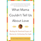 What Mama Couldn't Tell Us about Love: Healing the Emotional Legacy of Racism by Celebrating Our Light - Paperback