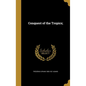 Conquest of the Tropics; - Hardcover
