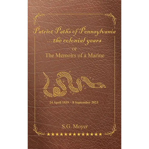 Patriot Paths of Pennsylvania...The Colonial Years: OR the Memoirs of a Marine - Hardcover
