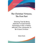 The Christian Virtuoso, The First Part: Showing That By Being Addicted To Experimental Philosophy, A Man Is Rather Afflicted, Than Indisposed, To Be A - Hardcover
