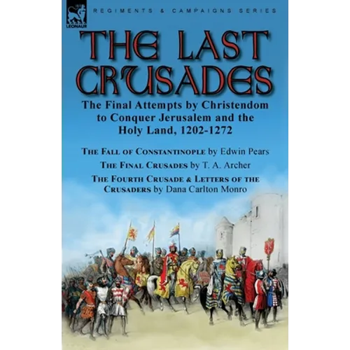 The Last Crusades: the Final Attempts by Christendom to Conquer Jerusalem and the Holy Land, 1202-1272-The Fall of Constantinople by Edwin Pears, The - Paperback