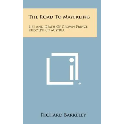 The Road to Mayerling: Life and Death of Crown Prince Rudolph of Austria - Hardcover