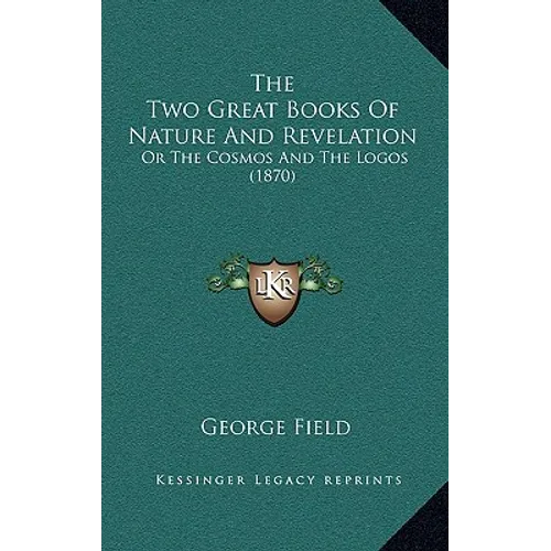 The Two Great Books Of Nature And Revelation: Or The Cosmos And The Logos (1870) - Paperback