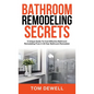 Bathroom Remodeling Secrets: A Unique Guide To Cost-Effective Bathroom Remodeling From A 30-Year Bathroom Remodeler - Hardcover