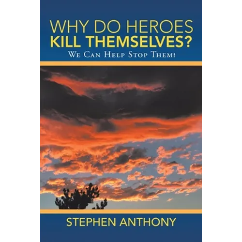 Why Do Heroes Kill Themselves?: We Can Help Stop Them! - Paperback