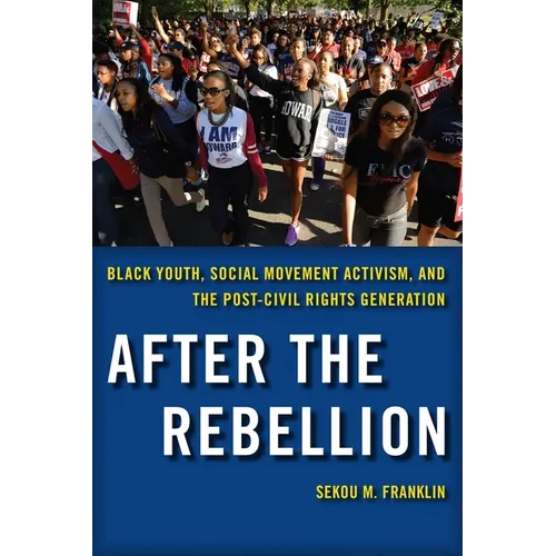 After the Rebellion: Black Youth, Social Movement Activism, and the Post-Civil Rights Generation - Paperback