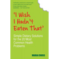 I Wish I Hadn't Eaten That: Simple Dietary Solutions for the 20 Most Common Health Problems - Paperback