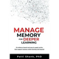 Manage Memory for Deeper Learning: 21 Evidence-Based and Easy-To-Apply Tactics That Support Memory While Learning and Beyond - Paperback