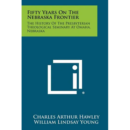 Fifty Years on the Nebraska Frontier: The History of the Presbyterian Theological Seminary at Omaha, Nebraska - Paperback