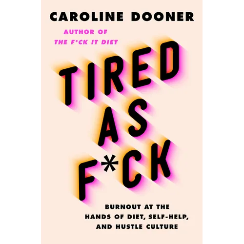 Tired as F*ck: Burnout at the Hands of Diet, Self-Help, and Hustle Culture - Hardcover