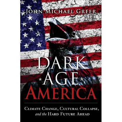 Dark Age America: Climate Change, Cultural Collapse, and the Hard Future Ahead - Paperback