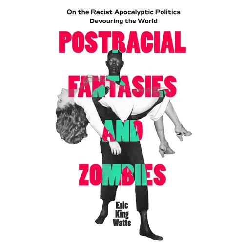 Postracial Fantasies and Zombies: On the Racist Apocalyptic Politics Devouring the World Volume 5 - Paperback