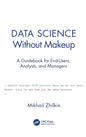 Data Science Without Makeup: A Guidebook for End-Users, Analysts, and Managers - Hardcover