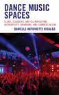 Dance Music Spaces: Clubs, Clubbers, and DJs Navigating Authenticity, Branding, and Commercialism - Hardcover