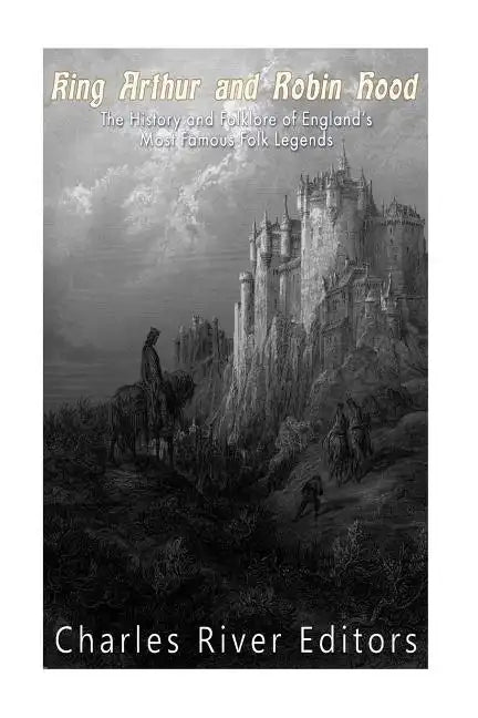 King Arthur and Robin Hood: The History and Folklore of England's Most Famous Folk Legends - Paperback