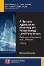 A Systems Approach to Modeling the Water-Energy-Land-Food Nexus, Volume I: Defining and Analyzing the Landscape - Paperback