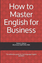 How to Master English for Business: The definitive guide for 2nd language English speakers - Paperback