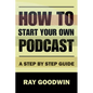 How To Start Your Own Podcast: A Step-by-Step Guide - Paperback