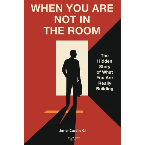 When You Are Not in the Room: The Hidden Story of What You Are Really Building - Paperback