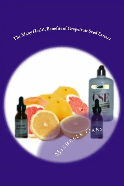 The Many Health Benefits of Grapefruit Seed Extract (GSE): Why I wouldn't be without it & why this multipurpose nutritional should be in your medicine - Paperback