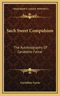Such Sweet Compulsion: The Autobiography of Geraldine Farrar - Hardcover