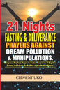 21 Nights Fasting & Deliverance Prayers against Dream Pollution & Manipulations: Dangerous Prophetic prayers to Destroy d powers of Negative Dreams & - Paperback