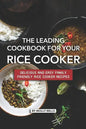 The Leading Cookbook for Your Rice Cooker: Delicious and Easy Family Friendly Rice Cooker Recipes - Paperback