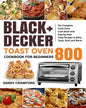 BLACK+DECKER Toast Oven Cookbook for Beginners 800: The Complete Toast Oven Cook Book with Step-by-Step Tasty Recipes to Bake, Toast, Broil and Warm - Paperback