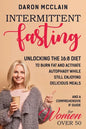 Intermittent Fasting: Unlocking the 16:8 Diet to Burn Fat and Activate Autophagy While Still Enjoying Delicious Meals and a Comprehensive IF - Paperback