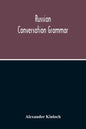 Russian Conversation Grammar; With Exercises, Colloquial Phrases, And Extensive English-Russian Vocabulary - Paperback