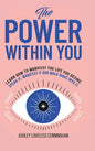 The Power Within You: Learn How To Manifest The Life You Desire - Hardcover