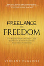 Freelance to Freedom: The Roadmap for Creating a Side Business to Achieve Financial, Time and Life Freedom - Paperback