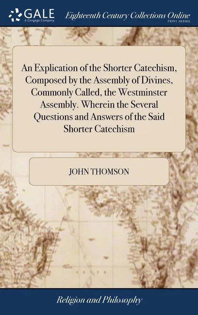 An Explication of the Shorter Catechism, Composed by the Assembly of Divines, Commonly Called, the Westminster Assembly. Wherein the Several Questions - Hardcover