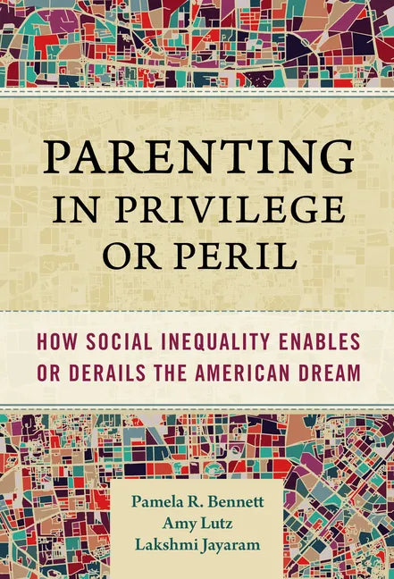 Parenting in Privilege or Peril: How Social Inequality Enables or Derails the American Dream - Paperback