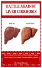 Battle Against Liver Cirrhosis: The First Book To Provide You With A Detailed Program For Reversing Liver Damage Through Optimal Nutrition - Paperback