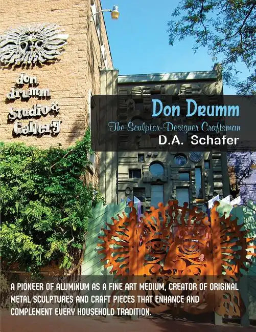 Don Drumm: The Sculptor-Designer Craftsman: A pioneer of aluminum as a fine art medium, creator of original metal sculptures and - Paperback