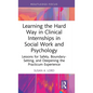 Learning the Hard Way in Clinical Internships in Social Work and Psychology: Lessons for Safety, Boundary-Setting, and Deepening the Practicum Experie - Hardcover