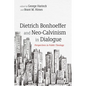 Dietrich Bonhoeffer and Neo-Calvinism in Dialogue: Perspectives in Public Theology - Paperback
